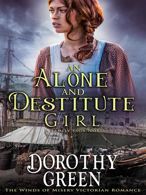 Title details for An Alone and Destitute Girl (The Winds of Misery Victorian Romance #3) (A Family Saga Novel) by Dorothy Green - Available
